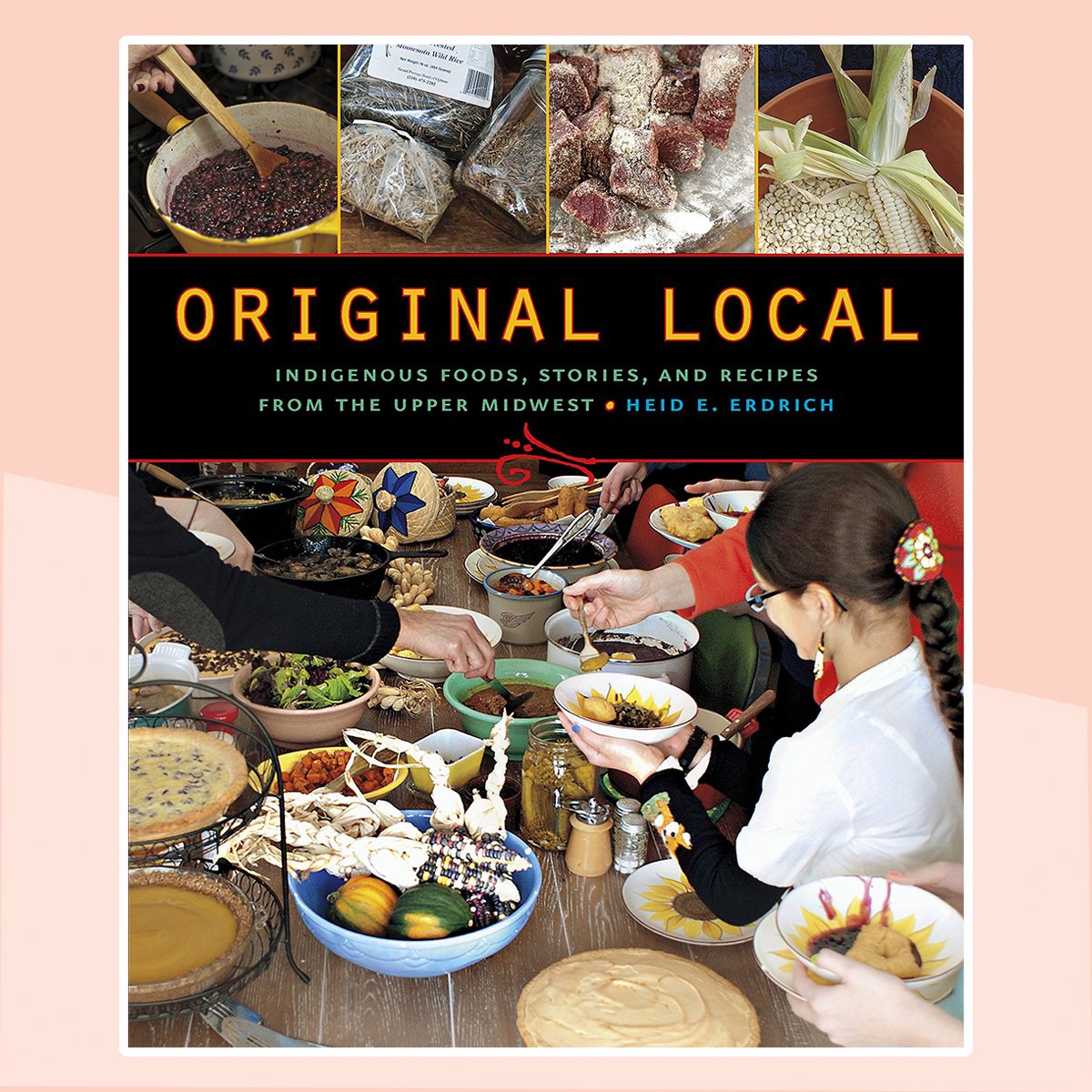 Original Local: Indigenous Foods, Stories, and Recipes from the Upper Midwest 