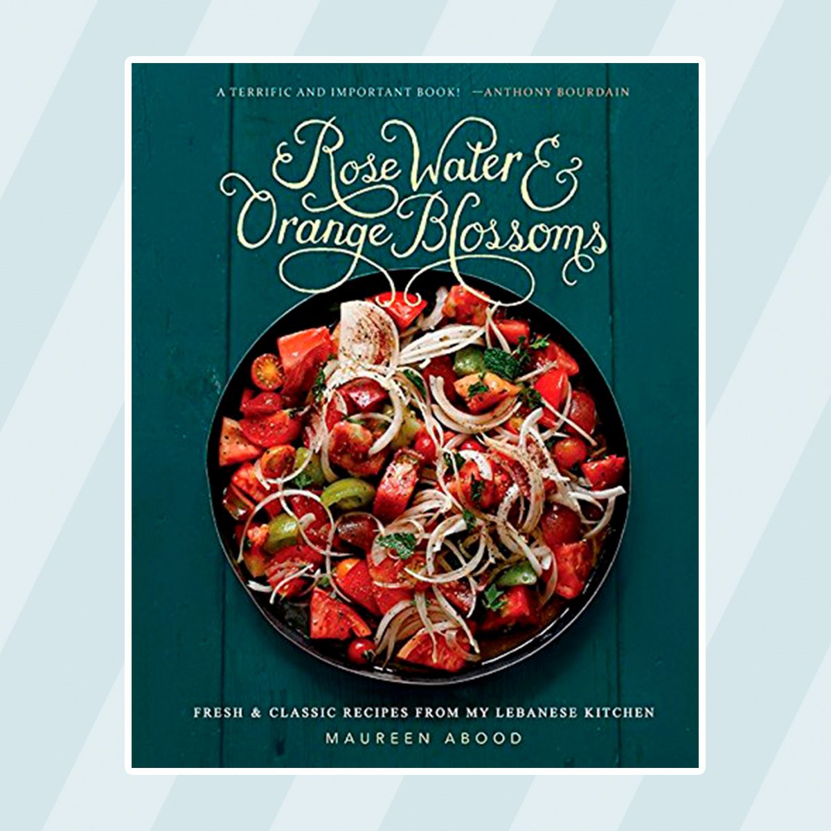 Rose Water and Orange Blossoms: Fresh & Classic Recipes from my Lebanese Kitchen